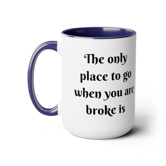 The Only Place to Go When you are Broke -Work Two-Tone Coffee Mugs, 15oz